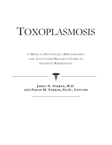 Toxoplasmosis - A Medical Dictionary, Bibliography, and Annotated Research Guide to Internet References