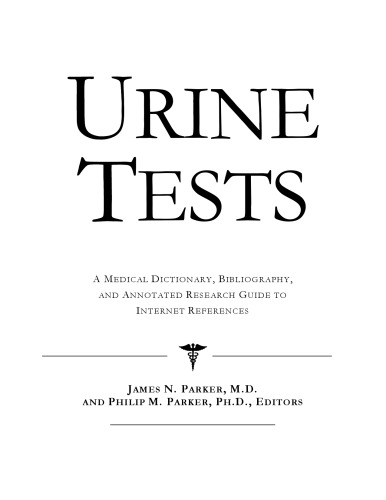 Urine Tests - A Medical Dictionary, Bibliography, and Annotated Research Guide to Internet References
