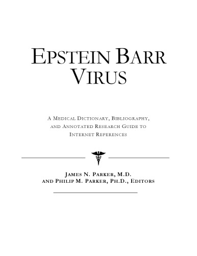 Epstein Barr Virus - A Medical Dictionary, Bibliography, and Annotated Research Guide to Internet References
