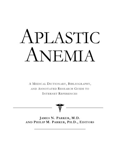 Aplastic Anemia - A Medical Dictionary, Bibliography, and Annotated Research Guide to Internet References