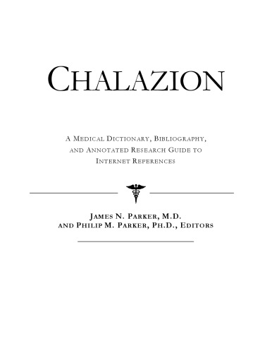 Chalazion: A Medical Dictionary, Bibliography, And Annotated Research Guide To Internet References