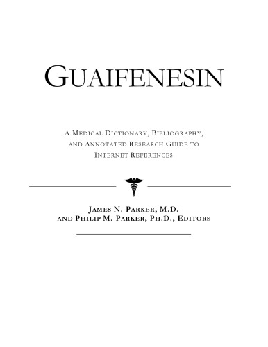 Guaifenesin - A Medical Dictionary, Bibliography, and Annotated Research Guide to Internet References