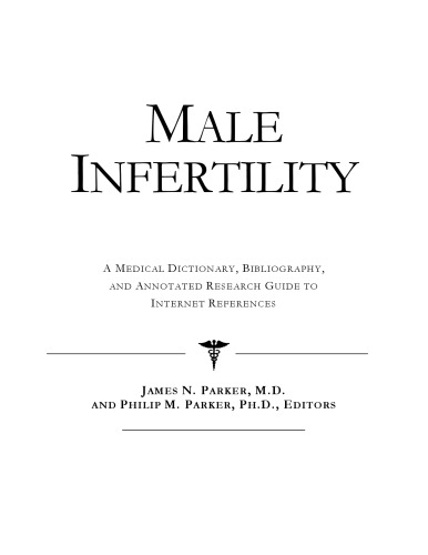 Male Infertility - A Medical Dictionary, Bibliography, and Annotated Research Guide to Internet References