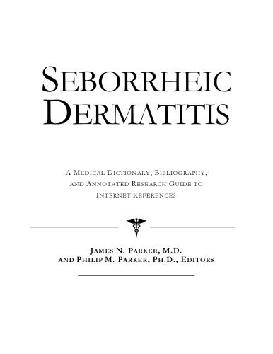 Seborrheic Dermatitis - A Medical Dictionary, Bibliography, and Annotated Research Guide to Internet References