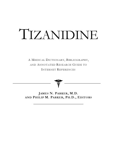 Tizanidine: A Medical Dictionary, Bibliography, And Annotated Research Guide To Internet References