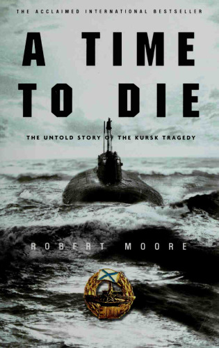 A time to die : the untold story of the Kursk tragedy