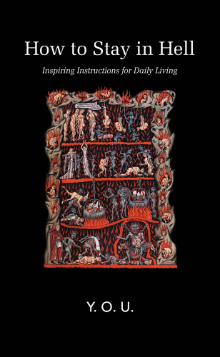 How to Stay in Hell: Inspiring Instructions for Daily Living