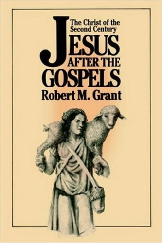 Jesus after the Gospels: The Christ of the Second Century