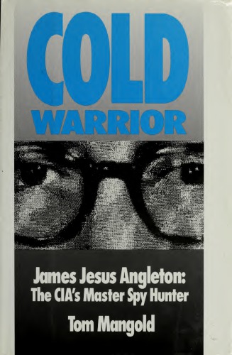 Cold Warrior: James Jesus Angleton - CIA's Master Spy Hunter