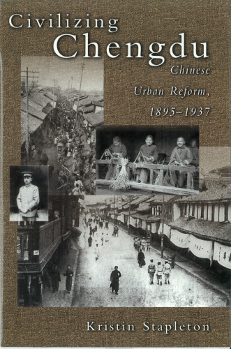 Civilizing Chengdu: Chinese Urban Reform, 1895-1937