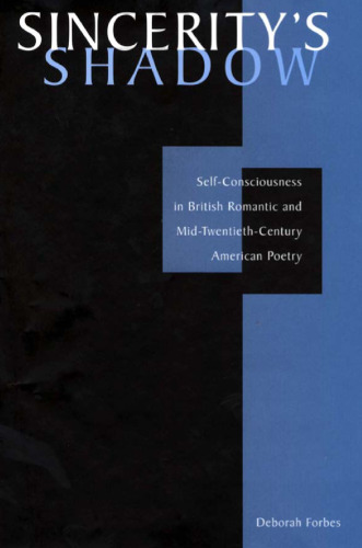 Sincerity's Shadow : Self-Consciousness in British Romantic and Mid-Twentieth-Century American Poetry