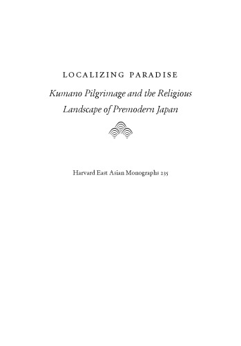 Localizing Paradise: Kumano Pilgrimage and the Religious Landscape of Premodern Japan
