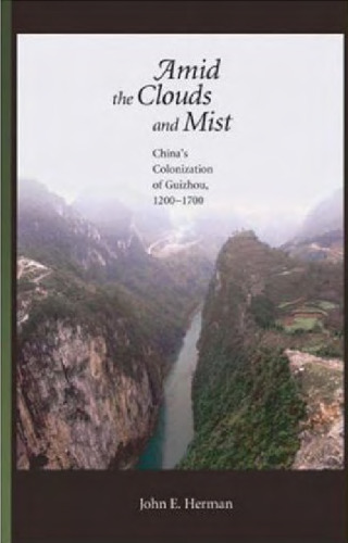 Amid the Clouds and Mist: China's Colonization of Guizhou, 1200-1700