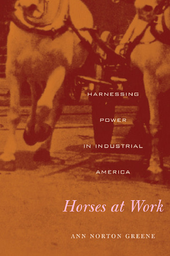 Horses at work: harnessing power in industrial America