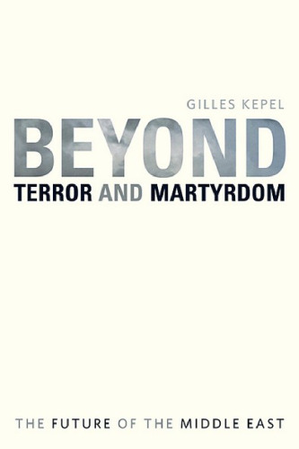 Beyond Terror and Martyrdom: The Future of the Middle East