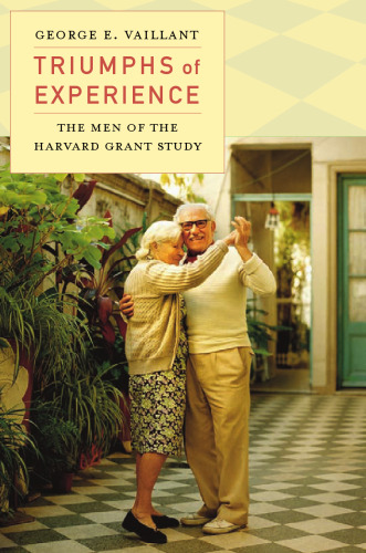 Triumphs of Experience: The Men of the Harvard Grant Study