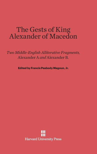 The Gests of King Alexander of Macedon: Two Middle-English Alliterative Fragments, "Alexander A" and "Alexander B"
