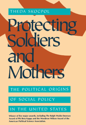 Protecting Soldiers and Mothers: The Political Origins of Social Policy in United States