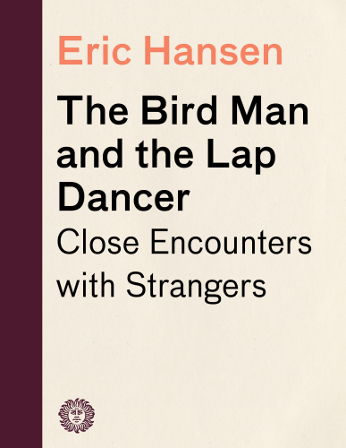 The Bird Man and the Lap Dancer: Close Encounters with Strangers