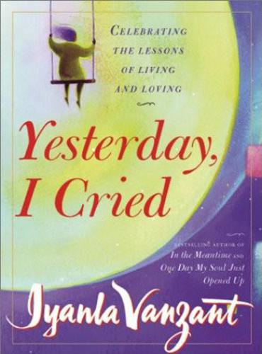 Yesterday, I Cried: Celebrating the Lessons of Living and Loving