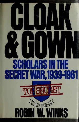 Cloak and Gown: Scholars in the Secret War, 1939-1961