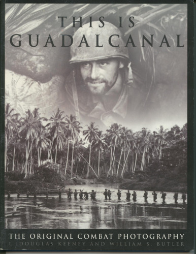 This Is Guadalcanal: The Original Combat Photography