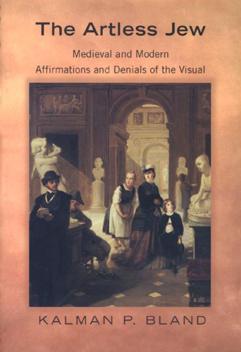 The Artless Jew: Medieval and Modern Affirmations and Denials of the Visual.
