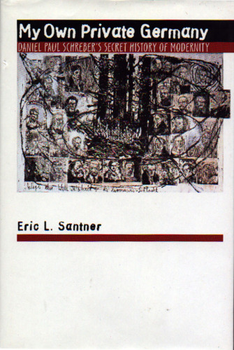 My Own Private Germany: Daniel Paul Schreber's Secret History of Modernity