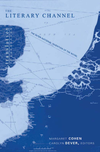 The Literary Channel: The Inter-National Invention of the Novel (Translation Transnation)