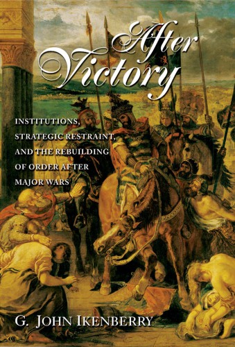 After Victory: Institutions, Strategic Restraint, and the Rebuilding of Order after Major Wars, New Edition - New Edition