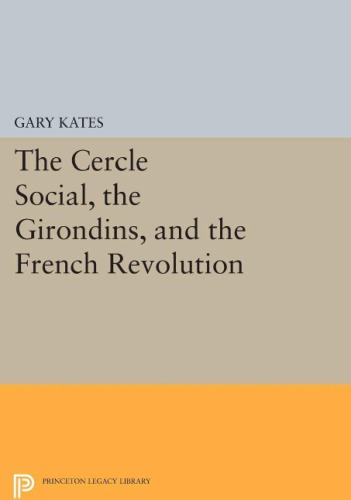 The Cercle Social, the Girondins, and the French Revolution (Princeton Legacy Library)