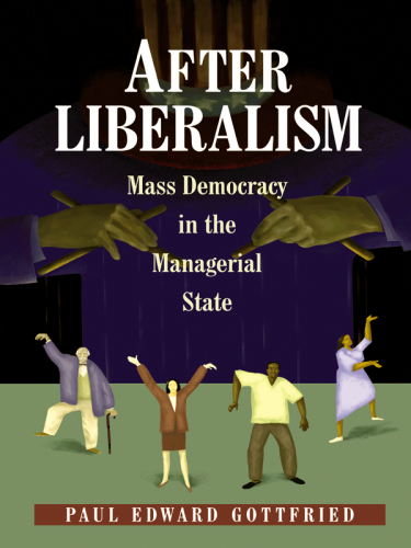 After Liberalism: Mass Democracy in the Managerial State.