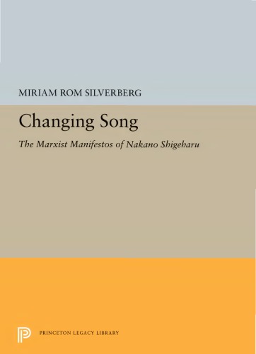Changing Song: The Marxist Manifestos of Nakano Shigeharu (Princeton Legacy Library)