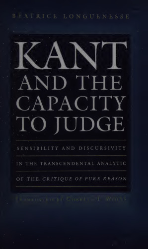 Kant and the Capacity to Judge: Sensibility and Discursivity in the Transcendental Analytic of the Critique of Pure Reason