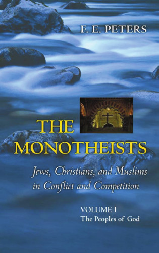 The Monotheists: Jews, Christians, and Muslims in Conflict and Competition, Volume I: The Peoples of God