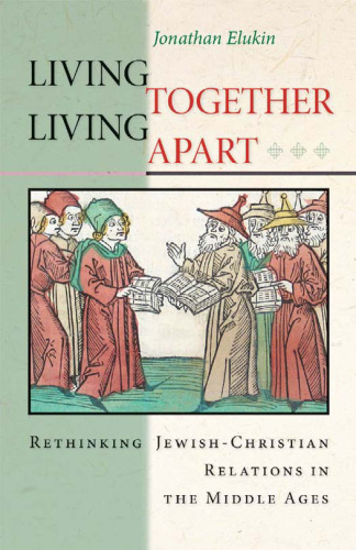 Living Together, Living Apart: Rethinking Jewish-Christian Relations in the Middle Ages