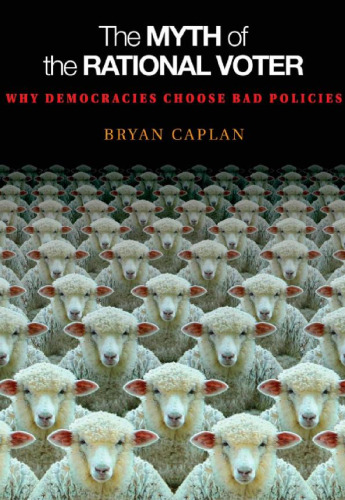 The Myth of the Rational Voter: Why Democracies Choose Bad Policies