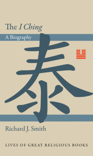 The I Ching: A Biography: A Biography