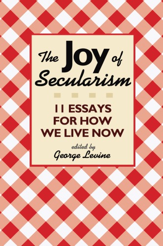 The Joy of Secularism: 11 Essays for How We Live Now