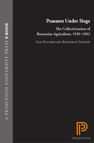 Peasants under Siege: The Collectivization of Romanian Agriculture, 1949-1962