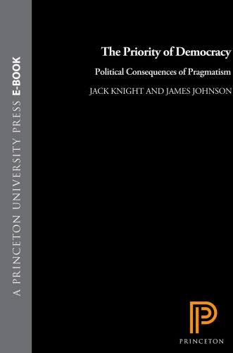 The Priority of Democracy: Political Consequences of Pragmatism (Russell Sage Foundation Copub)