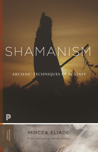 Shamanism: Archaic Techniques of Ecstasy (Princeton Classics, 114)