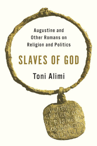 Slaves of God: Augustine and Other Romans on Religion and Politics