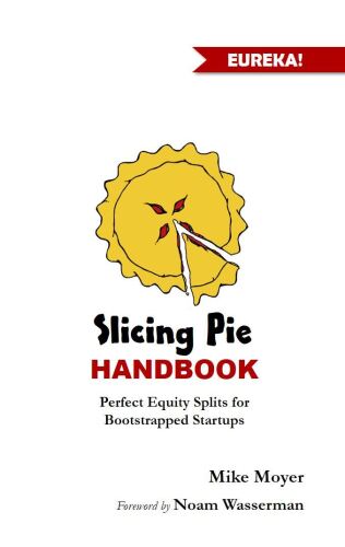 Slicing Pie Handbook: Perfectly Fair Equity Splits for Bootstrapped Startups