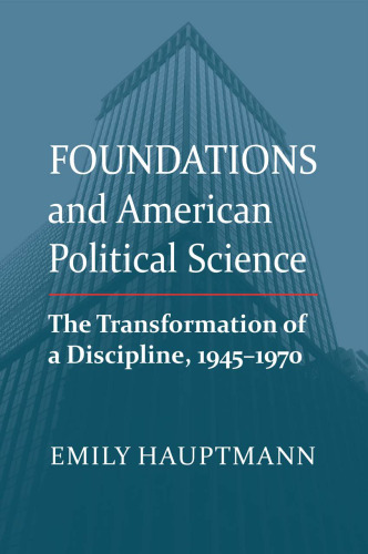 Foundations and American Political Science: The Transformation of a Discipline, 1945-1970