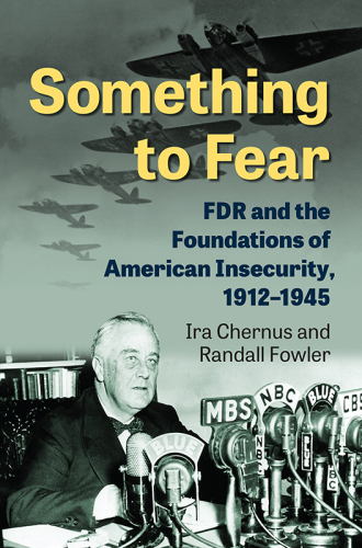 Something to Fear: FDR and the Foundations of American Insecurity, 1912-1945