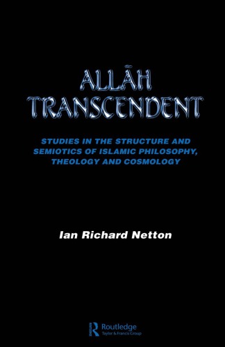 Allah Transcendent: Studies in the Structure and Semiotics of Islamic Philosophy, Theology and Cosmology