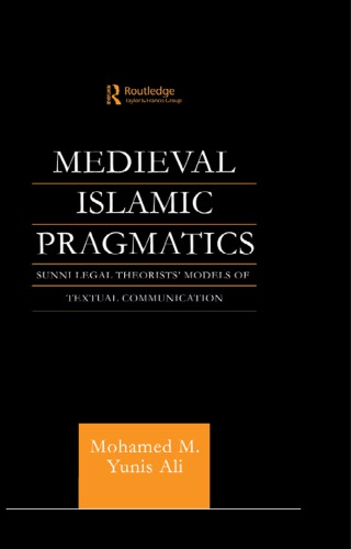 Medieval Islamic Pragmatics: Sunni Legal Theorists' Models of Textual Communication