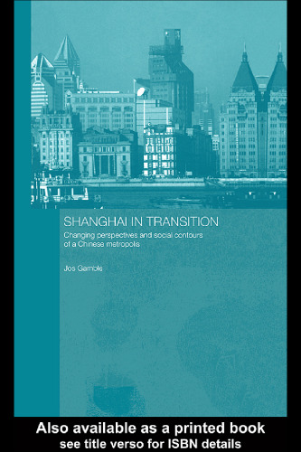 Shanghai in Transition: Changing Perspectives and Social Contours of a Chinese Metropolis