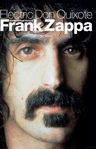 Electric Don Quixote: The Definitive Story Of Frank Zappa